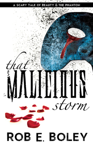 That Malicious Storm: Beauty & The Phantom by Rob E. Boley