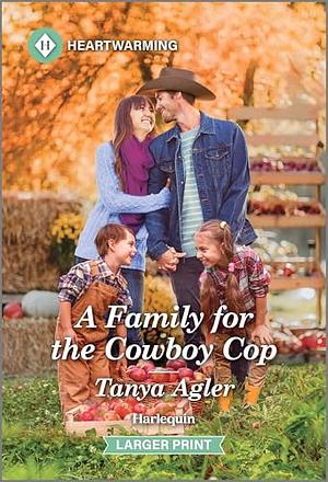 A Family for the Cowboy Cop: A Clean and Uplifting Romance by Tanya Agler