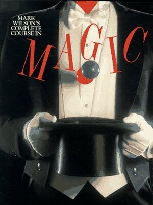 Mark Wilson's Complete Course in Magic by Walter B. Gibson, Mark Wilson