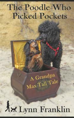 The Poodle Who Picked Pockets: A Grandpa Max Tale (Novelette) by Lynn Franklin