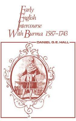 Early English Intercourse with Burma, 1587-1743: With the Tragedy of Negrais by David George, Edward Hall