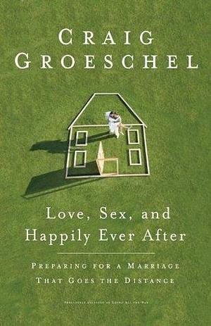 Love, Sex, and Happily Ever After by Craig Groeschel, Craig Groeschel