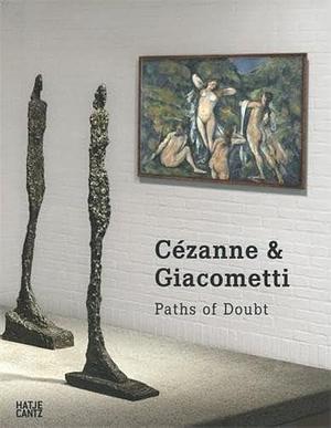 Cézanne &amp; Giacometti: Paths of Doubt by Poul Erik Tøjner, Felix Andreas Baumann