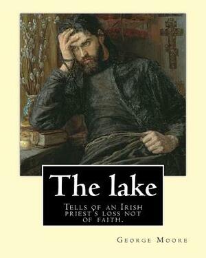 The lake. By: George Moore and William Heinemann: Tells of an Irish priest's loss not of faith, but of commitment to the principles by William Heinemann, George Moore
