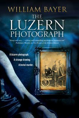 The Luzern Photograph: A Noir Thriller by William Bayer