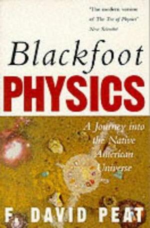 Blackfoot Physics: A Journey into the Native American Universe by F. David Peat