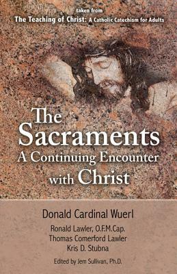 The Sacraments a Continuing Encounter with Christ: Taken from Teaching of Christ: A Catholic Catechism for Adults by Archbishop Donald W. Wuerl, Donald W. Wuerl