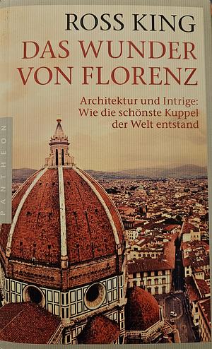 Das Wunder von Florenz: Architektur und Intrige: Wie die schönste Kuppel der Welt entstand by Ross King, Ross King, Wolfgang Neuhaus