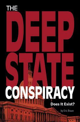 The Deep State Conspiracy: Does It Exist? by Eric Braun
