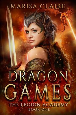 Dragon Games: The Legion Academy by Marisa Claire