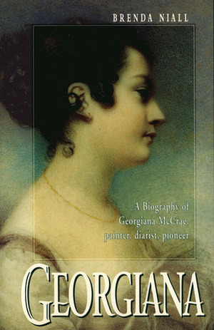 Georgiana: A Biography of Georgiana McCrae, Painter, Diarist, Pioneer by Brenda Niall