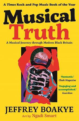 Musical Truth: A Musical Journey Through Modern Black Britain by Jeffrey Boakye