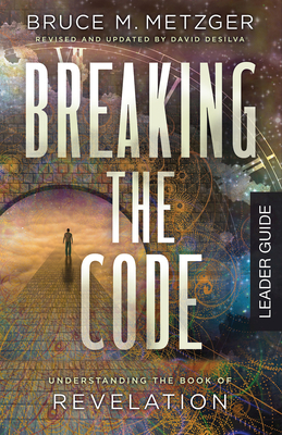 Breaking the Code Leader Guide Revised Edition: Understanding the Book of Revelation by Bruce M. Metzger
