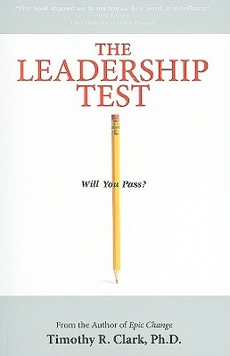 The Leadership Test: Will You Pass? by Timothy R. Clark