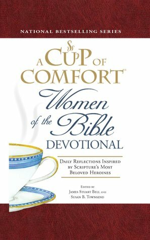 A Cup of Comfort Women of the Bible Devotional: Daily Reflections Inspired by Scripture's Most Beloved Heroines by Susan B. Townsend, James Stuart Bell