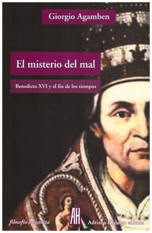 El misterio del mal: Benedicto XVI y el fin de los tiempos by Giorgio Agamben