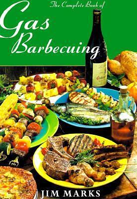The Complete Book of Gas Barbecuing by Jim Marks