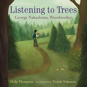 Listening to Trees: George Nakashima, Woodworker by Holly Thompson