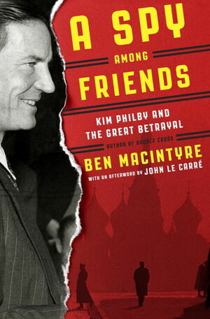 A Spy Among Friends: Kim Philby and the Great Betrayal by Ben Macintyre