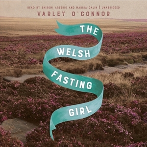 The Welsh Fasting Girl by Varley O'Connor