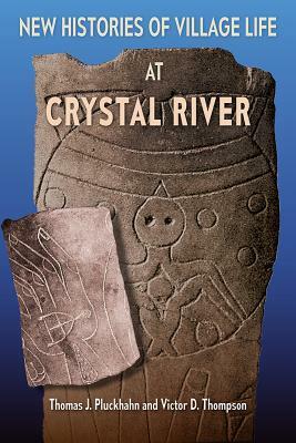 New Histories of Village Life at Crystal River by Victor D. Thompson, Thomas J. Pluckhahn