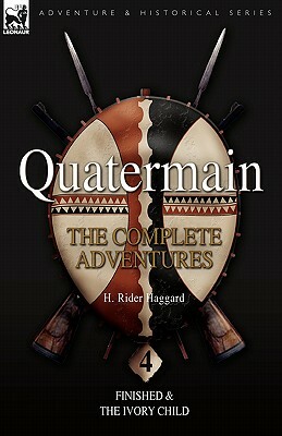 Quatermain: the Complete Adventures: 4-Finished & The Ivory Child by H. Rider Haggard