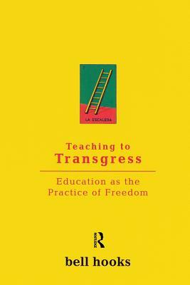 Teaching to Transgress: Education as the Practice of Freedom by bell hooks