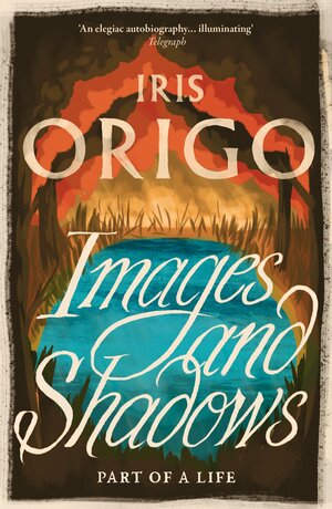 Images and Shadows: Part of a Life by Iris Origo