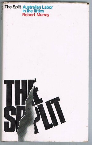 The Split: Australian Labor In The Fifties by Robert Murray