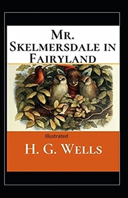 Mr.Skelmersdale in Fairyland Illustrated by H.G. Wells
