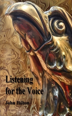 Listening for the Voice: and other reasons for silence by John Hilton