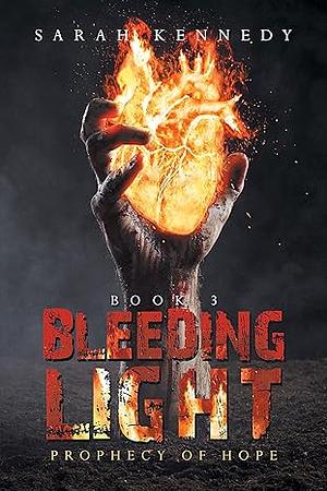 Bleeding Light: Prophecy of Hope by Sarah Kennedy