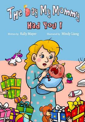 The Day My Mommy Had You! by Kally Mayer