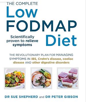 The Complete Low-Fodmap Diet: A Revolutionary Plan for Managing Ibs and Other Digestive Disorders by Peter Gibson, Sue Shepherd