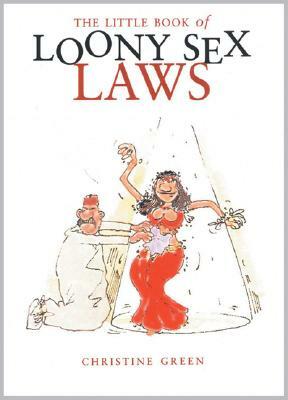 The Little Book of Loony Sex Laws by Christine Green