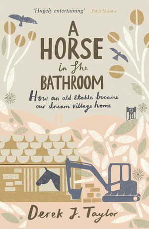 A Horse in the Bathroom: How An Old Stable Became Our Dream Village Home by Derek J. Taylor