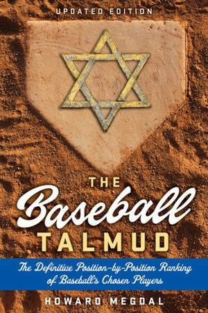 The Baseball Talmud: The Definitive Position-by-Position Ranking of Baseball's Chosen Players by Howard Megdal