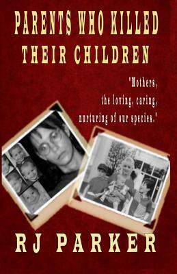 Parents Who Killed Their Children: Filicide by Rj Parker