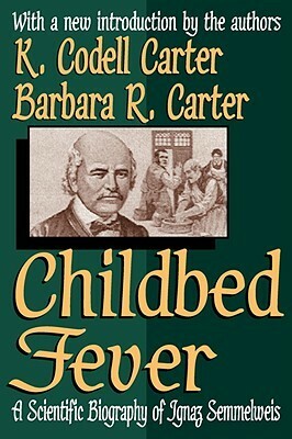Childbed Fever: A Scientific Biography of Ignaz Semmelweis by Barbara Carter, K. Codell Carter