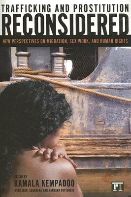 Trafficking and Prostitution Reconsidered: New Perspectives on Migration, Sex Work, and Human Rights by Kamala Kempadoo