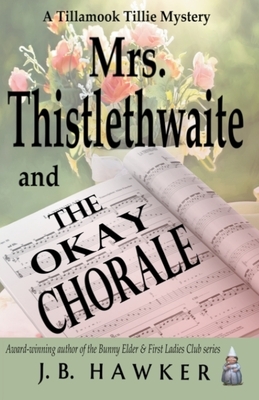 Mrs. Thistlethwaite and the Okay Chorale by J.B. Hawker