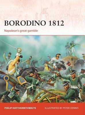 Borodino 1812: Napoleon's great gamble by Philip J. Haythornthwaite, Peter Dennis