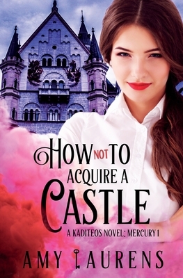 How Not To Acquire A Castle by Amy Laurens