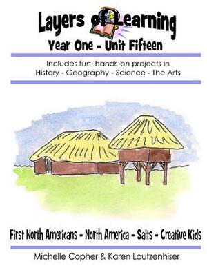 Layers of Learning Year One Unit Fifteen: First North Americans, North America, Salts, Creative Kids by Karen Loutzenhiser, Michelle Copher