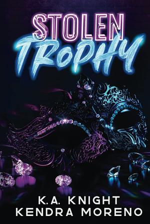 Stolen Trophy by Kendra Moreno, K.A. Knight