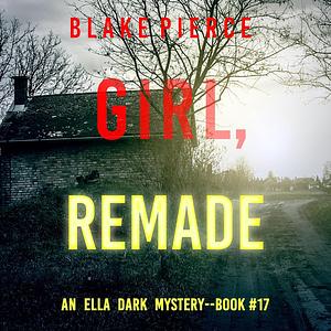 Girl, Remade by Blake Pierce