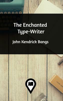 The Enchanted Type-Writer by John Kendrick Bangs