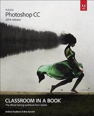 Adobe Photoshop CC Classroom in a Book 2014: The Official Training Workbook from Adobe by Andrew Faulkner, Andrew Faulkner, Brie Gyncild