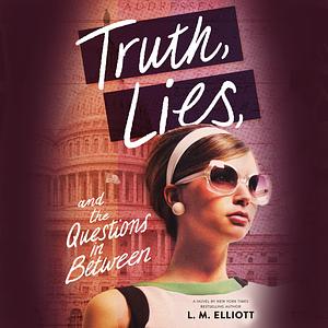 Truth, Lies, and the Questions in Between by L.M. Elliott