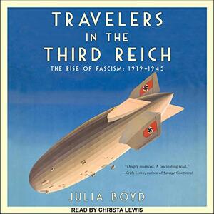 Travellers in the Third Reich: The Rise of Fascism Through the Eyes of Everyday People by Julia Boyd